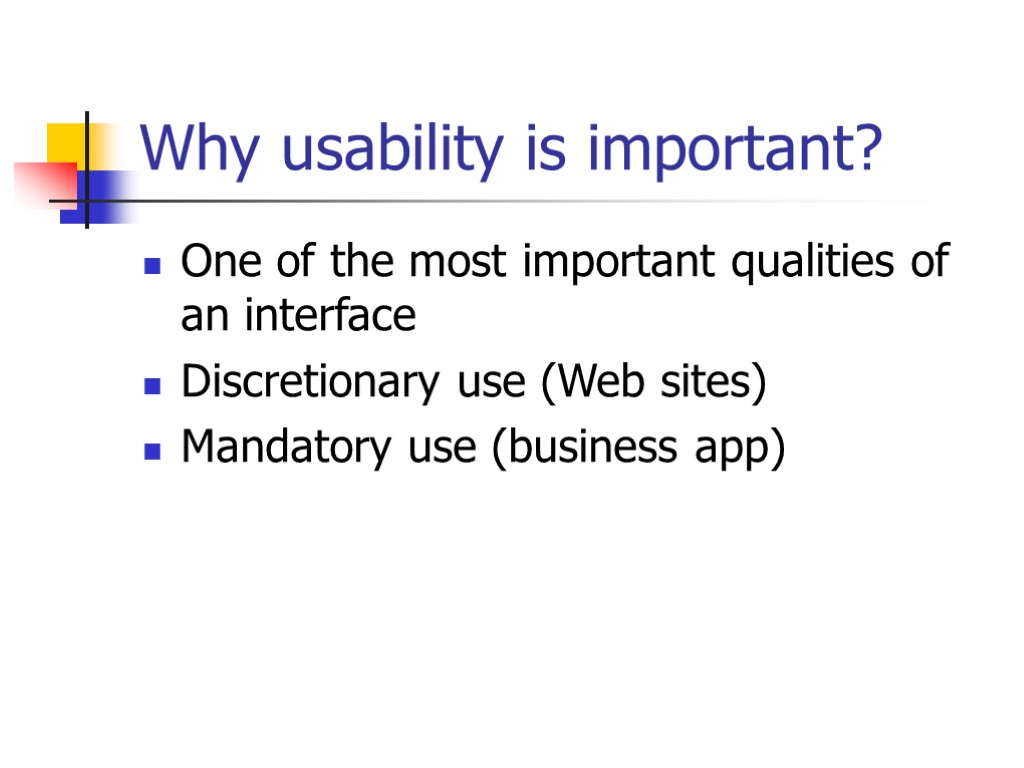 Why usability is important? One of the most important qualities of an interface Discretionary